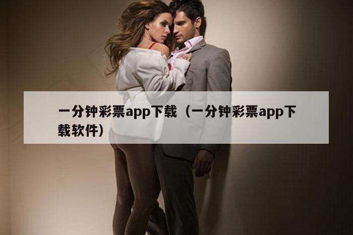 一分钟彩票app下载(一分钟彩票app下载软件)